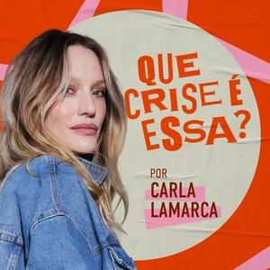 Que Crise É Essa? com Carla Lamarca