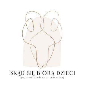 Skąd się biorą dzieci - podcast o edukacji seksualnej dla rodziców i opiekunów