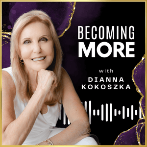 Becoming More with Dianna Kokoszka