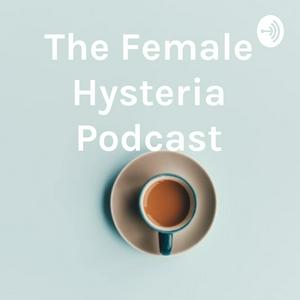 The Female Hysteria Podcast