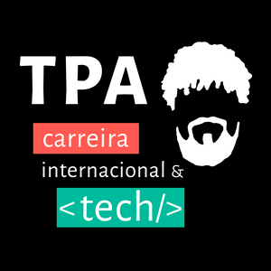 TPA Podcast: Carreira Internacional &amp; Tech
