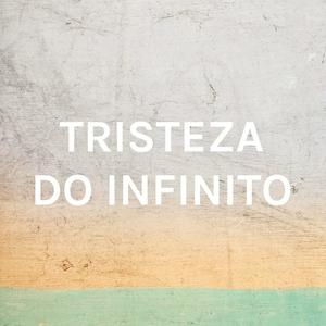 TRISTEZA DO INFINITO